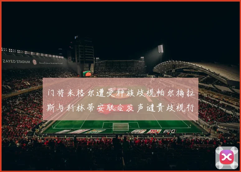 门将米格尔遭受种族歧视帕尔梅拉斯与科林蒂安联合发声谴责歧视行为